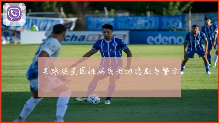 足球明星因性病离世的悲剧与警示