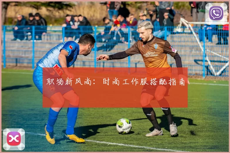职场新风尚：时尚工作服搭配指南
