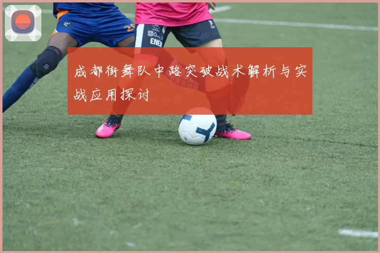 成都街舞队中路突破战术解析与实战应用探讨