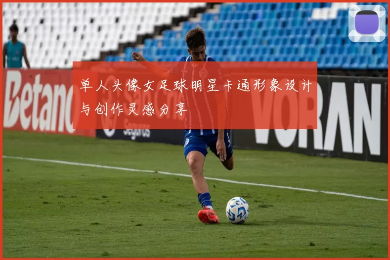 单人头像女足球明星卡通形象设计与创作灵感分享