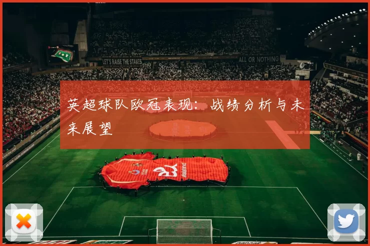 英超球队欧冠表现：战绩分析与未来展望