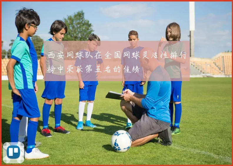 西安网球队在全国网球灵活性排行榜中荣获第五名的佳绩