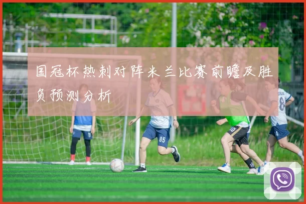 国冠杯热刺对阵米兰比赛前瞻及胜负预测分析