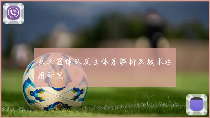 武汉篮球队反击体系解析及战术运用研究